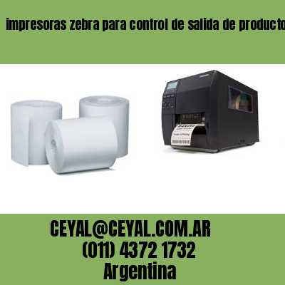 impresoras zebra para control de salida de productos