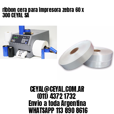 ribbon cera para impresora zebra 60 x 300 CEYAL SA