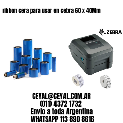 ribbon cera para usar en cebra 60 x 40Mm