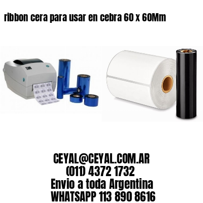 ribbon cera para usar en cebra 60 x 60Mm