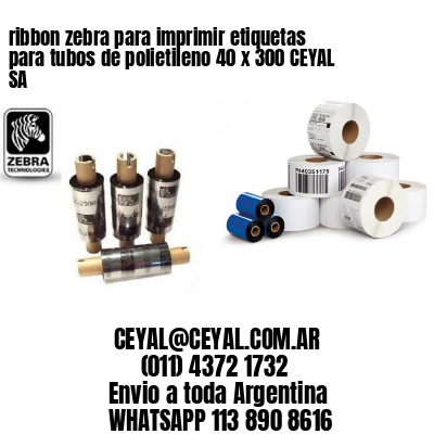 ribbon zebra para imprimir etiquetas para tubos de polietileno 40 x 300 CEYAL SA