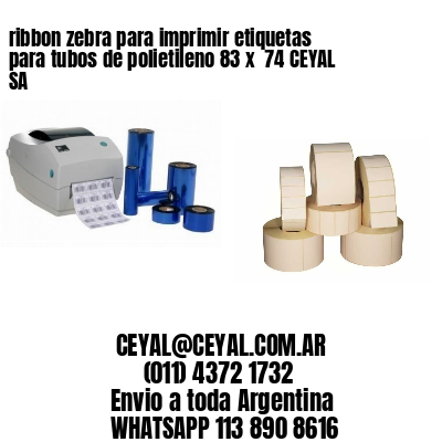 ribbon zebra para imprimir etiquetas para tubos de polietileno 83 x  74 CEYAL SA