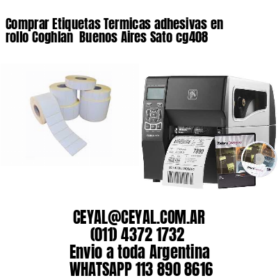 Comprar Etiquetas Termicas adhesivas en rollo Coghlan  Buenos Aires Sato cg408