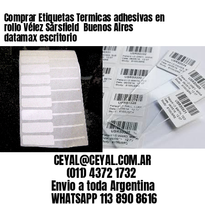 Comprar Etiquetas Termicas adhesivas en rollo Vélez Sársfield  Buenos Aires datamax escritorio