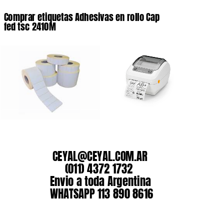 Comprar etiquetas Adhesivas en rollo Cap fed tsc 2410M