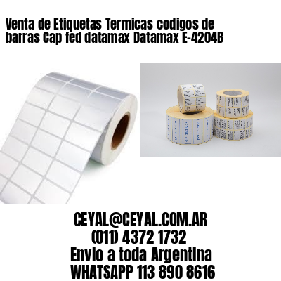 Venta de Etiquetas Termicas codigos de barras Cap fed datamax Datamax E-4204B