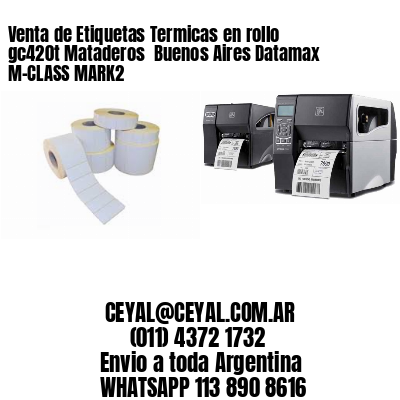 Venta de Etiquetas Termicas en rollo gc420t Mataderos  Buenos Aires Datamax M-CLASS MARK2