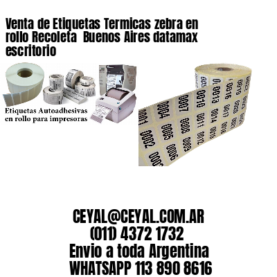 Venta de Etiquetas Termicas zebra en rollo Recoleta  Buenos Aires datamax escritorio