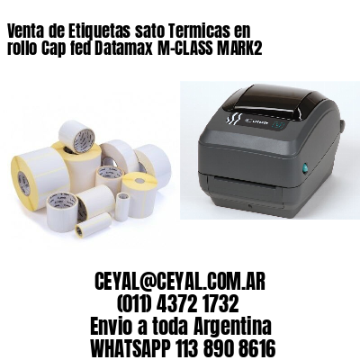 Venta de Etiquetas sato Termicas en rollo Cap fed Datamax M-CLASS MARK2