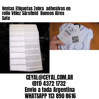Ventas Etiquetas Zebra  adhesivas en rollo Vélez Sársfield  Buenos Aires Sato