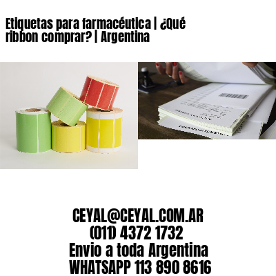 Etiquetas para farmacéutica | ¿Qué ribbon comprar? | Argentina