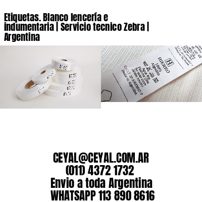 Etiquetas. Blanco lencería e indumentaria | Servicio tecnico Zebra | Argentina