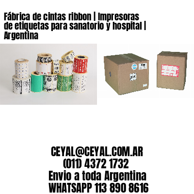 Fábrica de cintas ribbon | Impresoras de etiquetas para sanatorio y hospital | Argentina