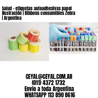 Salud – etiquetas autoadhesivas papel ilustración | Ribbons consumibles Zebra | Argentina