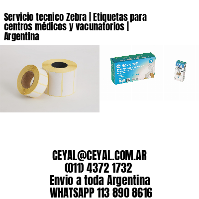 Servicio tecnico Zebra | Etiquetas para centros médicos y vacunatorios | Argentina