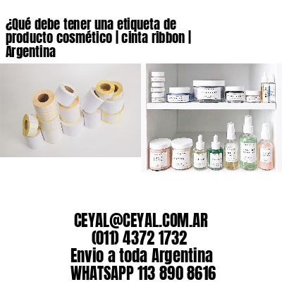 ¿Qué debe tener una etiqueta de producto cosmético | cinta ribbon | Argentina