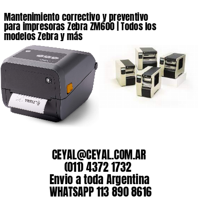 Mantenimiento correctivo y preventivo para impresoras Zebra ZM600 | Todos los modelos Zebra y más