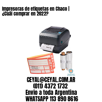 Impresoras de etiquetas en Chaco | ¿Cuál comprar en 2022?