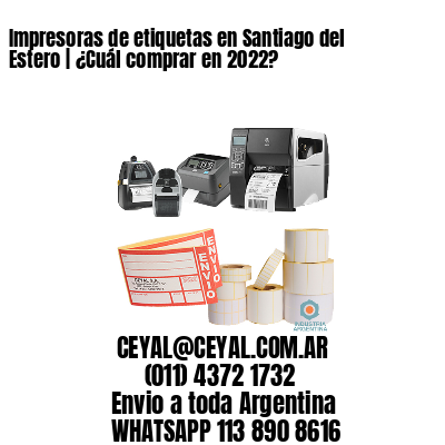 Impresoras de etiquetas en Santiago del Estero | ¿Cuál comprar en 2022?