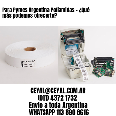 Para Pymes Argentina Poliamidas - ¿Qué más podemos ofrecerte?