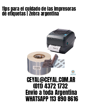 Tips para el cuidado de las impresoras de etiquetas | Zebra argentina