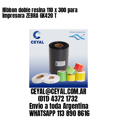 Ribbon doble resina 110 x 300 para impresora ZEBRA GK420 T