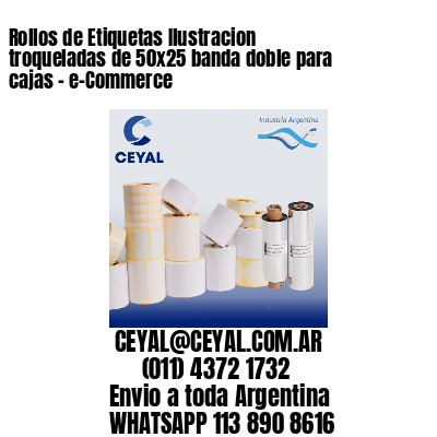 Rollos de Etiquetas Ilustracion troqueladas de 50×25 banda doble para cajas – e-Commerce