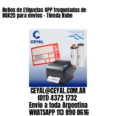Rollos de Etiquetas OPP troqueladas de 80X25 para envios – Tienda Nube