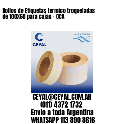 Rollos de Etiquetas termico troqueladas de 100X60 para cajas – OCA