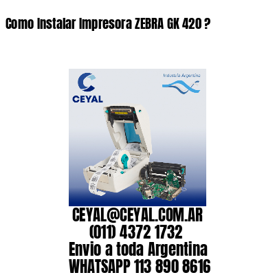 Como Instalar Impresora ZEBRA GK 420 ?