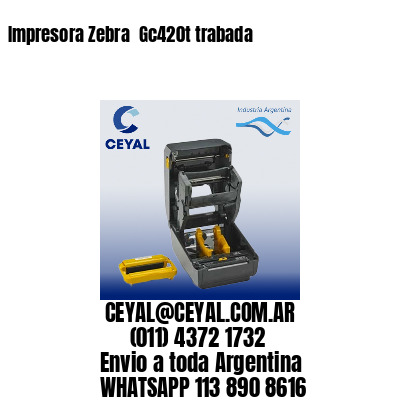 Impresora Zebra  Gc420t trabada