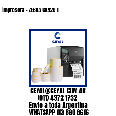 impresora – ZEBRA GK420 T