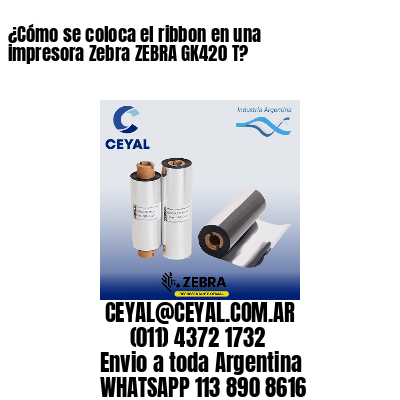 ¿Cómo se coloca el ribbon en una impresora Zebra ZEBRA GK420 T?