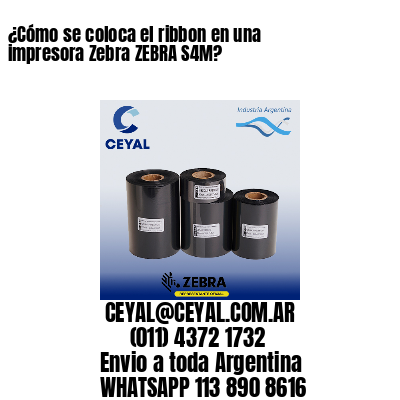 ¿Cómo se coloca el ribbon en una impresora Zebra ZEBRA S4M?
