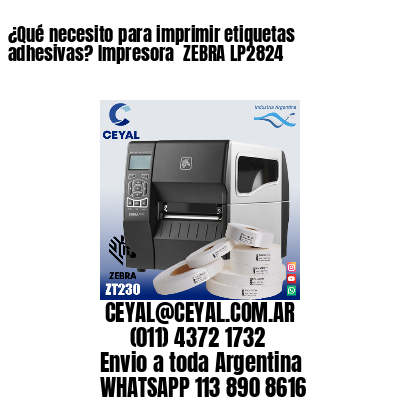 ¿Qué necesito para imprimir etiquetas adhesivas? Impresora  ZEBRA LP2824
