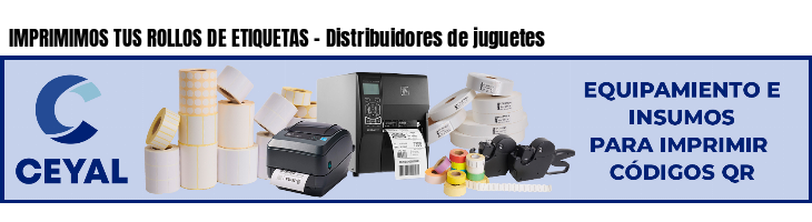 IMPRIMIMOS TUS ROLLOS DE ETIQUETAS - Distribuidores de juguetes