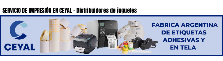 SERVICIO DE IMPRESIÓN EN CEYAL - Distribuidores de juguetes