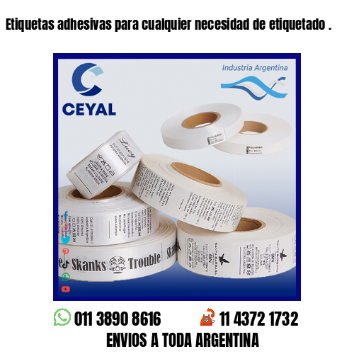 Etiquetas adhesivas para cualquier necesidad de etiquetado .