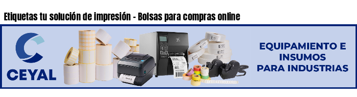 Etiquetas tu solución de impresión - Bolsas para compras online