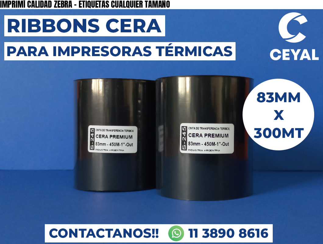 IMPRIMÍ CALIDAD ZEBRA - ETIQUETAS CUALQUIER TAMAÑO