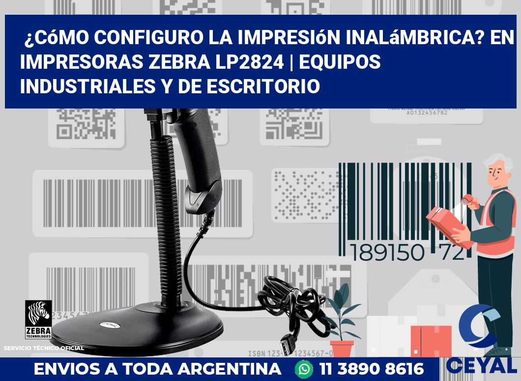 ¿Cómo configuro la impresión inalámbrica? En impresoras Zebra LP2824 | Equipos industriales y de escritorio