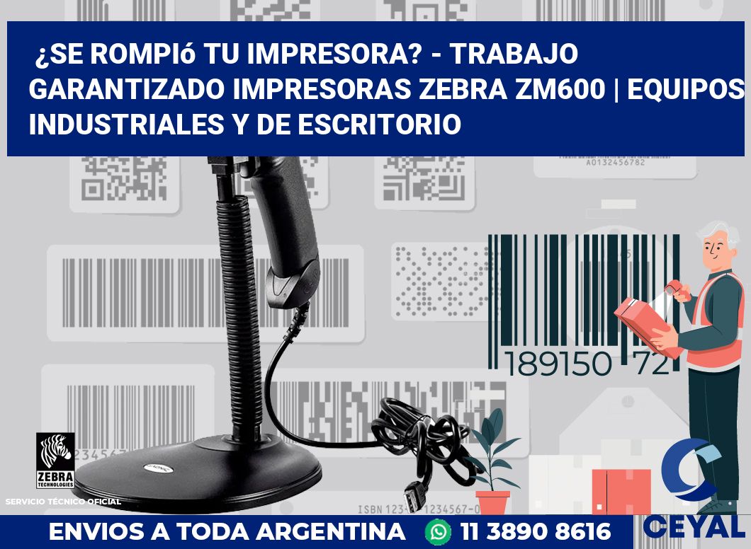 ¿Se rompió tu impresora? - Trabajo garantizado impresoras Zebra ZM600 | Equipos industriales y de escritorio