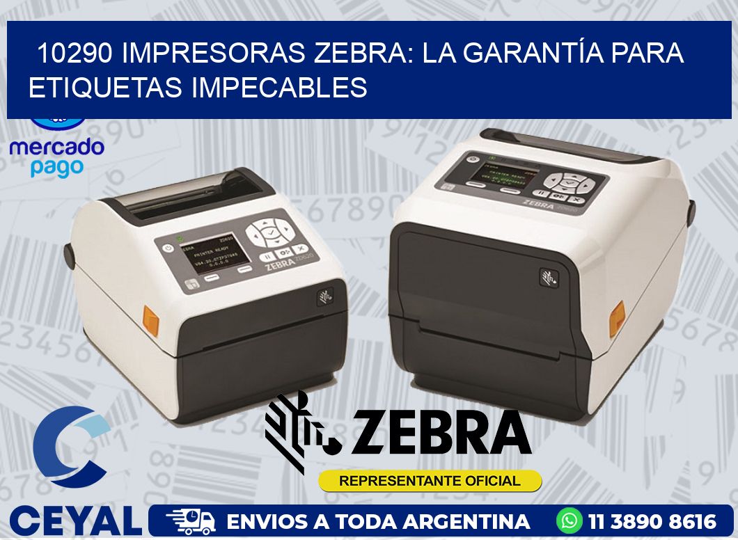 10290 IMPRESORAS ZEBRA: LA GARANTÍA PARA ETIQUETAS IMPECABLES