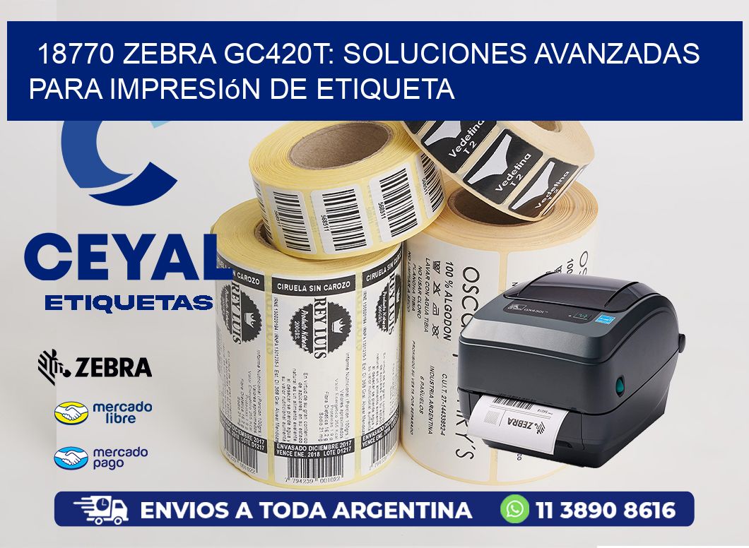 18770 Zebra GC420T: Soluciones Avanzadas para Impresión de Etiqueta