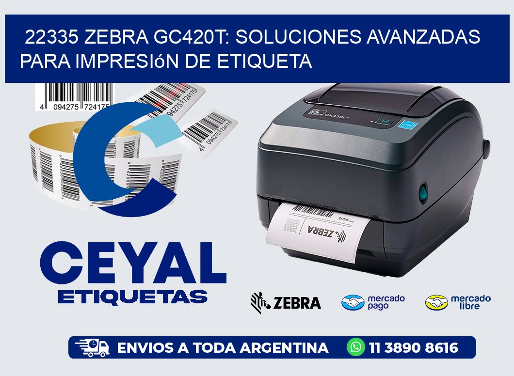 22335 Zebra GC420T: Soluciones Avanzadas para Impresión de Etiqueta