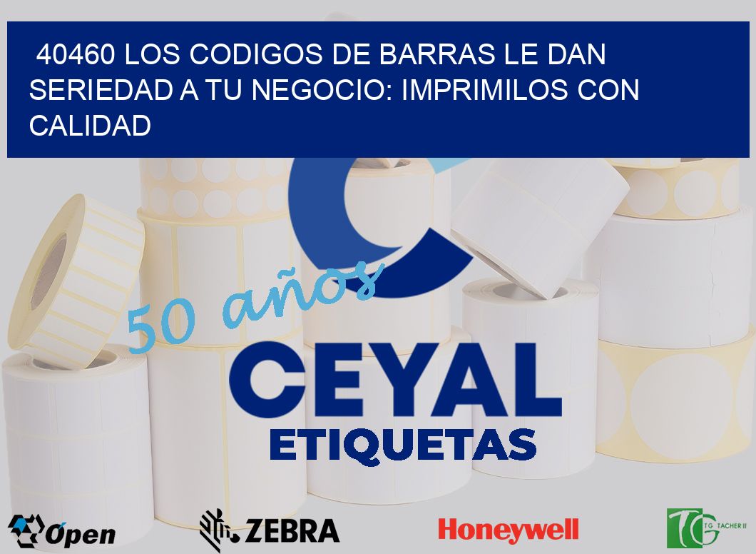 40460 LOS CODIGOS DE BARRAS LE DAN SERIEDAD A TU NEGOCIO: IMPRIMILOS CON CALIDAD