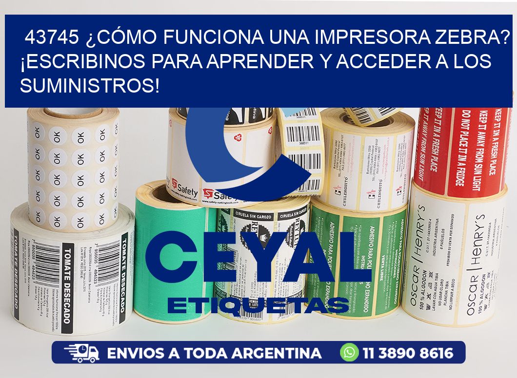 43745 ¿CÓMO FUNCIONA UNA IMPRESORA ZEBRA? ¡ESCRIBINOS PARA APRENDER Y ACCEDER A LOS SUMINISTROS!