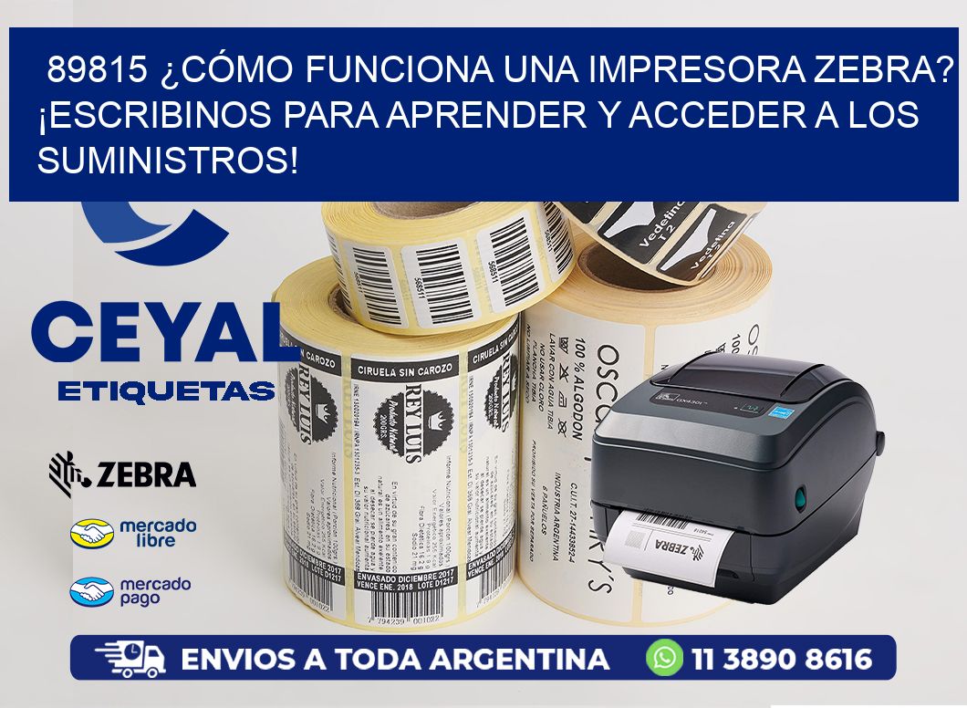 89815 ¿CÓMO FUNCIONA UNA IMPRESORA ZEBRA? ¡ESCRIBINOS PARA APRENDER Y ACCEDER A LOS SUMINISTROS!