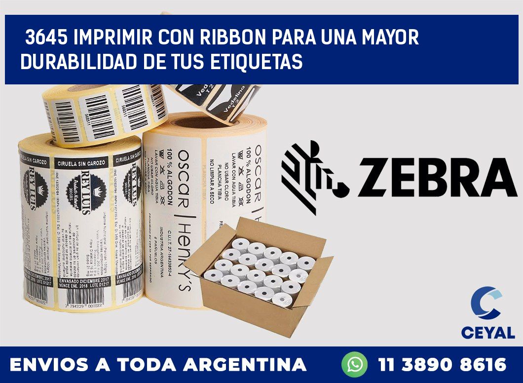 3645 IMPRIMIR CON RIBBON PARA UNA MAYOR DURABILIDAD DE TUS ETIQUETAS