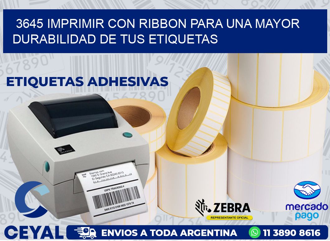 3645 IMPRIMIR CON RIBBON PARA UNA MAYOR DURABILIDAD DE TUS ETIQUETAS